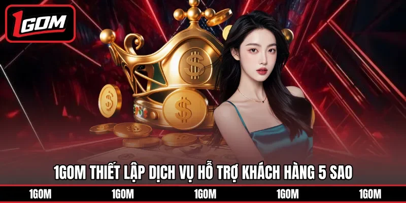 1Gom thiết lập dịch vụ hỗ trợ khách hàng 5 sao
