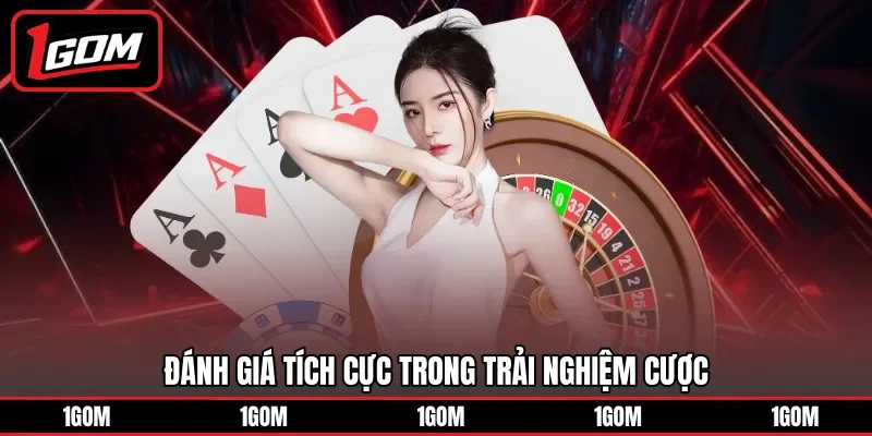 Đánh giá tích cực trong trải nghiệm cược