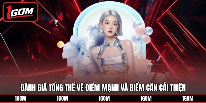 Đánh giá tổng thể về điểm mạnh và điểm cần cải thiện