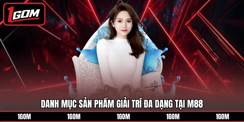 Danh mục sản phẩm giải trí đa dạng tại M88