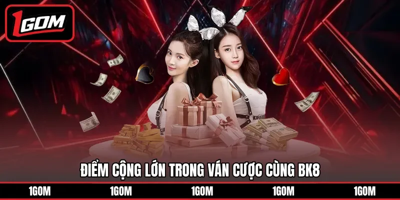 Điểm cộng lớn trong ván cược cùng BK8