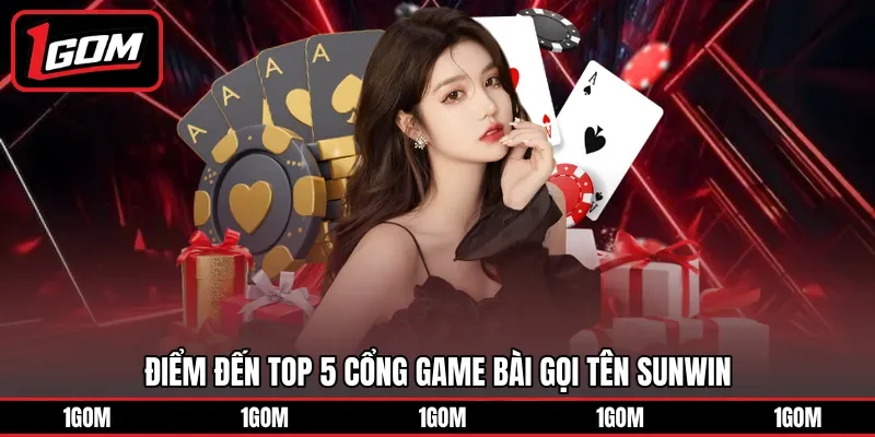 Điểm đến top 5 cổng game bài gọi tên SUNWIN