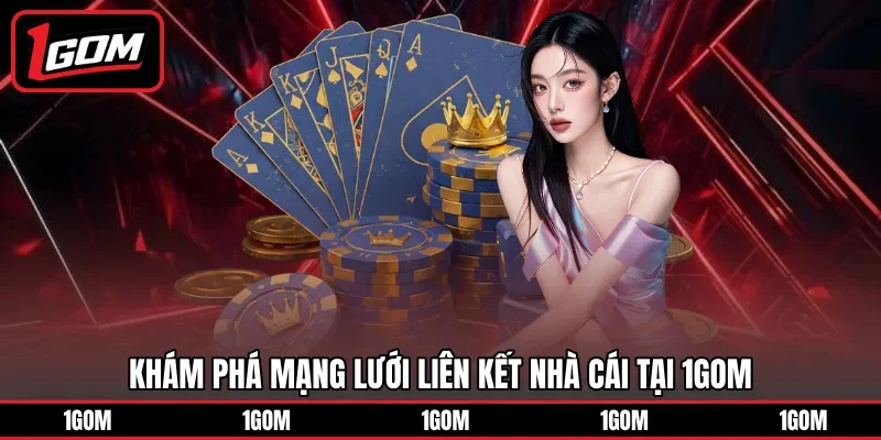 Khám phá mạng lưới liên kết nhà cái tại 1Gom