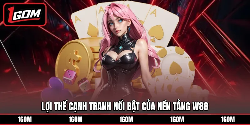 Lợi thế cạnh tranh nổi bật của nền tảng W88