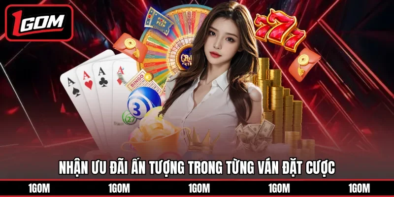 Nhận ưu đãi ấn tượng trong từng ván đặt cược