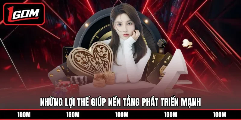 Những lợi thế giúp nền tảng phát triển mạnh