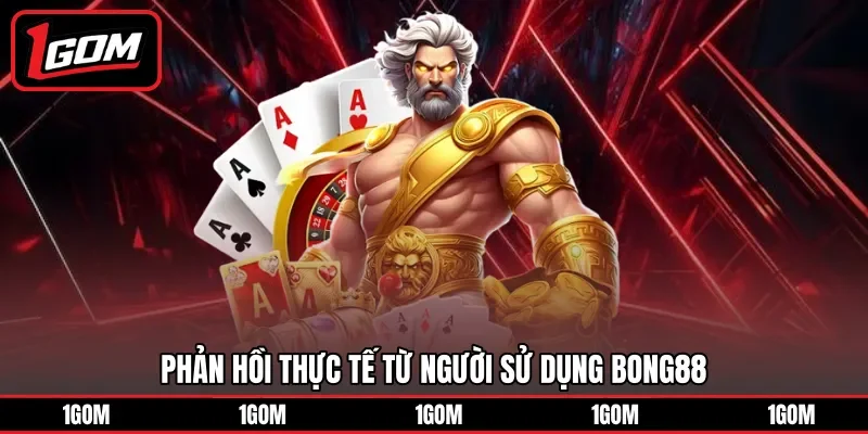 Phản hồi thực tế từ người sử dụng BONG88