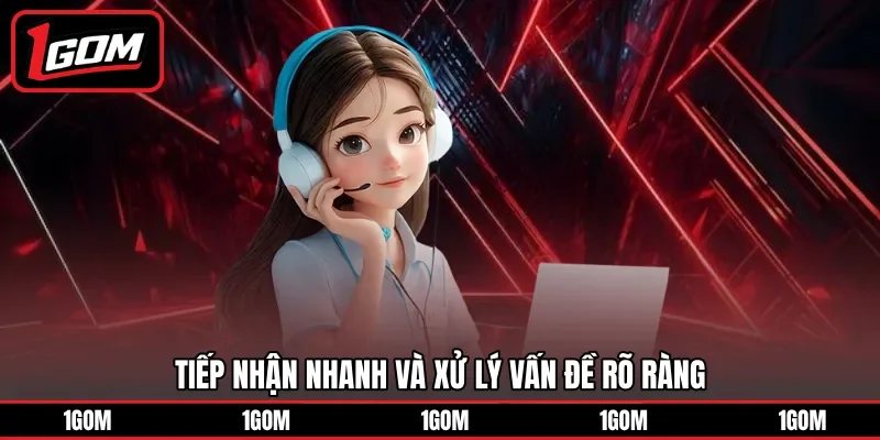 Tiếp nhận nhanh và xử lý vấn đề rõ ràng