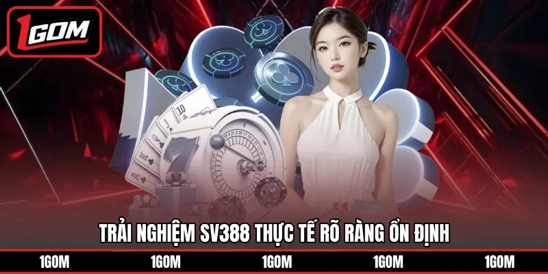 Trải nghiệm SV388 thực tế rõ ràng ổn định