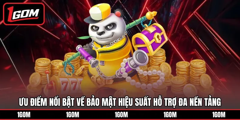 Ưu điểm nổi bật về bảo mật hiệu suất hỗ trợ đa nền tảng 