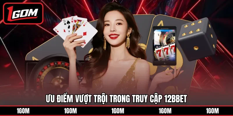 Ưu điểm vượt trội trong truy cập 12BBET 